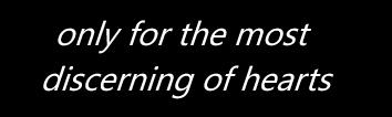 only for the most discerning of hearts